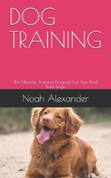 DOG TRAINING: The Ultimate Training Program For You And Your Dogs. B08NRZ8ZX7 Book Cover
