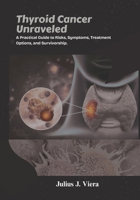 Thyroid Cancer Unraveled: A Practical Guide to Risks, Symptoms, Treatment Options, and Survivorship. B0FSY2K5VK Book Cover