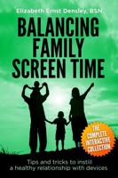 Balancing Family Screen Time, THE COMPLETE INTERACTIVE EDITION: Tips and tricks to instill a healthy relationship with your devices 1734258950 Book Cover