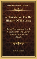 A Dissertation On The History Of The Lease: Being The Introduction To A Treatise On The Law Of Landlord And Tenant 1165889706 Book Cover