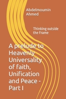 A prelude to Heavenly Universality of faith, Unification and Peace: Thinking outside the Frame B09TMWPC44 Book Cover