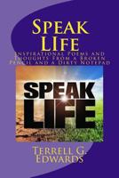 Speak Life: Inspirational Poems and Thoughts from a Broken Pencil and Dirty Notepad 1548358517 Book Cover