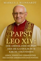 Papst Leo XIV.: Der amerikanische Papst, der die katholische Kirche veränderte: Leben, Vision und Vermächtnis des ersten amerikanischen Pontifex (German Edition) B0FNCGJSDT Book Cover