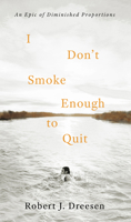 I Don't Smoke Enough to Quit: An Epic of Diminished Proportions 1589881710 Book Cover