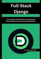 Full-Stack Django: The Complete Handbook for Developing and Deploying Django-Powered Web Applications B0DZT44VQN Book Cover