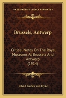 Brussels, Antwerp Critical Notes on the Royal Museums, at Brussels and Antwerp (Classic Reprint) 1164592696 Book Cover