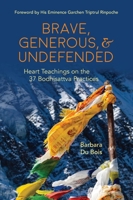 Brave, Generous, & Undefended: Heart Teachings on the 37 Bodhisattva Practices 1942493886 Book Cover