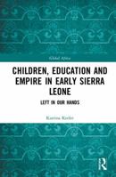 Children, Education and Empire in Early Sierra Leone: Left in Our Hands 0367589206 Book Cover