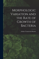 Morphologic Variation and the Rate of Growth of Bacteria 1013713850 Book Cover