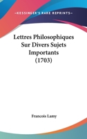 Lettres Philosophiques Sur Divers Sujets Importants (1703) 1166315894 Book Cover