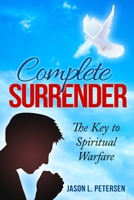 Complete Surrender: The Key to Spiritual Warfare 1658334582 Book Cover