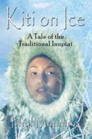 Kiti On Ice: An Historical Tale of the Traditional Inupiat Inuit 1413706851 Book Cover