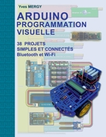 Arduino Programmation visuelle: Projets simples et connectés (Bluetooth et Wi-Fi) (French Edition) 2322205818 Book Cover