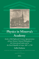 Physics in Minerva's Academy: Early to Mid-Eighteenth-Century Appropriations of Isaac Newton's Natural Philosophy at the University of Leiden and in ... and Learned Cultures and Their Institutions) 9004716157 Book Cover