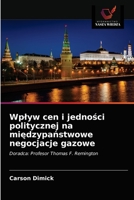 Wplyw cen i jedności politycznej na międzypaństwowe negocjacje gazowe 6202752718 Book Cover