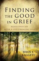 Finding the Good in Grief: Rediscover Joy After a Life-Changing Loss 0825443199 Book Cover