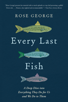 Every Last Fish: A Deep Dive into Everything They Do for Us and We Do to Them 1324134194 Book Cover