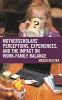 MotherScholars' Perceptions, Experiences, and the Impact on Work-Family Balance 1793648433 Book Cover