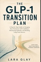 The GLP-1 Transition Plan: A 90-Day Guide to Life After GLP-1 Medication—Manage Returning Hunger, Build Lasting Habits, and Protect Your Progress with Your Care Team B0HC7T46QV Book Cover