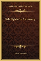 Side-Lights on Astronomy and Kindred Fields of Popular Science; Essays and Addresses 1511945281 Book Cover