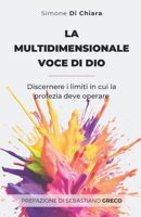 LA MULTIDIMENSIONALE VOCE DI DIO: Discernere i limiti in cui la profezia deve operare (Italian Edition) B0FR9DQGH9 Book Cover