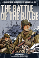 Battle of the Bulge: A Graphic History of Allied Victory in the Ardennes, 1944-1945 0760346224 Book Cover