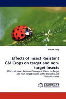 Effects of Insect Resistant GM Crops on target and non-target insects: Effects of Insect Resistant Transgenic Plants on Target and Non-Target Insects at the Bitrophic and Tritrophic Levels 3838339134 Book Cover