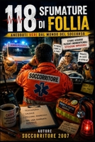 118 Sfumature di Follia: Se pensate che il lavoro del soccorritore sia sempre serio, preparatevi a cambiare idea (Italian Edition) B0H49R9PYG Book Cover