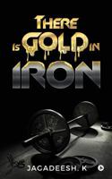 There Is Gold in Iron 1948146991 Book Cover