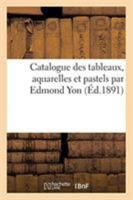 Catalogue des tableaux, aquarelles et pastels par Edmond Yon 2329524447 Book Cover