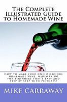 The Complete Illustrated Guide to Homemade Wine (Homemade Wine Series) 1450593674 Book Cover