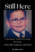 Still Here A Journey Through Pain, Healing and Becoming Myself B0FL3XQF69 Book Cover