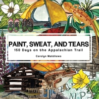 Paint, Sweat, and Tears: 150 Days on the Appalachian Trail 1960142356 Book Cover