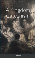 A Kingdom Catechism 1387935070 Book Cover