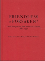 Friendless or Forsaken?: Child Emigration from Britain to Canada, 1860–1935 (States, People, and the History of Social Change) 0228021278 Book Cover