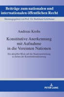 Konstitutive Anerkennung Mit Aufnahme in Die Vereinten Nationen: Ein Aktueller Blick Auf Die Staatenentstehung in Zeiten Der Konstitutionalisierung 3631768826 Book Cover