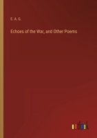 Echoes of the War, and Other Poems, by E.A.G. 1358779031 Book Cover