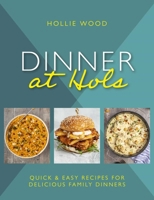 Dinner At Hol's: Quick and Easy Recipes for Delicious Family Dinners 191553805X Book Cover