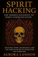 Spirit Hacking: The Hidden Gateways to Spirit Communication B0FF4SC9ZX Book Cover