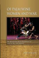 Of Palm Wine, Women and War: The Mongolian Naval Expedition to Java in the 13th Century 9814517828 Book Cover