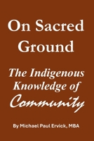 On Sacred Ground: The Indigenous Knowledge of Community (The First Economy) B0GQ4L2T8P Book Cover