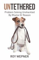 Untethered: Problem Solving Unshackled By Rhyme Or Reason 1504983556 Book Cover