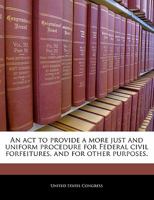 An act to provide a more just and uniform procedure for Federal civil forfeitures, and for other purposes. 1240249977 Book Cover