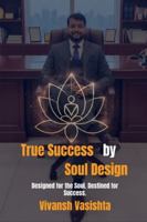 True Success by Soul Design: Designed for the Soul. Destined for Success. B0G2SW91ZV Book Cover