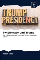 Twiplomacy und Trump: Wie Präsident Donald Trump auf Twitter Diplomatie betrieb 6203311642 Book Cover