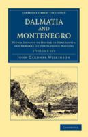 Dalmatia and Montenegro: With a Journey to Mostar in Herzegovia, and Remarks On the Slavonic Nations; the History of Dalmatia and Ragusa; the Uscocs; &c. &c 1016571062 Book Cover