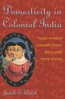Domesticity in Colonial India: What Women Learned When Men Gave Them Advice 0742529371 Book Cover