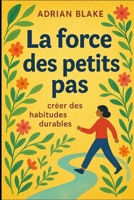La force des petits pas : créer des habitudes durables (French Edition) B0FQ2MVBX8 Book Cover