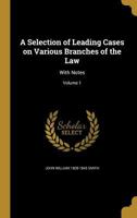 A Selection of Leading Cases on Various Branches of the Law: With Notes; Volume 1 124018896X Book Cover