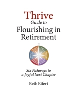 Thrive Guide to Flourishing in Retirement: Six Pathways to a Joyful Next Chapter B0GXYD5QTF Book Cover